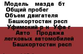  › Модель ­ мазда  бт 50 › Общий пробег ­ 190 000 › Объем двигателя ­ 150 - Башкортостан респ., Уфимский р-н, Уфа г. Авто » Продажа легковых автомобилей   . Башкортостан респ.